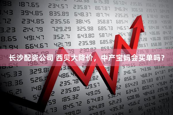 长沙配资公司 西贝大降价，中产宝妈会买单吗？